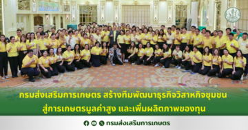 กรมส่งเสริมการเกษตร สร้างทีมพัฒนาธุรกิจวิสาหกิจชุมชน สู่การเกษตรมูลค่าสูง และเพิ่มผลิตภาพของทุน