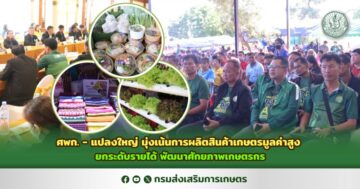 ศพก. – แปลงใหญ่ มุ่งเน้นการผลิตสินค้าเกษตรมูลค่าสูง ยกระดับรายได้ พัฒนาศักยภาพเกษตรกร