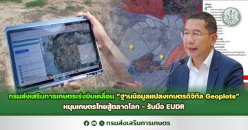 กรมส่งเสริมการเกษตรเร่งขับเคลื่อน “ฐานข้อมูลแปลงเกษตรดิจิทัล Geoplots”หนุนเกษตรไทยสู้ตลาดโลก–รับมือ EUDR