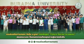 กรมส่งเสริมการเกษตร จับมือ ม.บูรพา จัดหลักสูตร “Future Durian Academy”สอนครบวงจร ปั้นเกษตรกรทุเรียนคุณภาพสู่อนาคตยั่งยืน