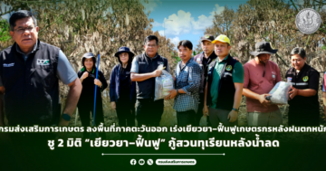 กรมส่งเสริมการเกษตร ลงพื้นที่ภาคตะวันออก เร่งเยียวยา–ฟื้นฟูเกษตรกรหลังฝนตกหนัก ชู 2 มิติ “เยียวยา–ฟื้นฟู” กู้สวนทุเรียนหลังน้ำลด